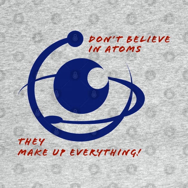 Don't believe in atoms, they make up everything! by orbitaledge